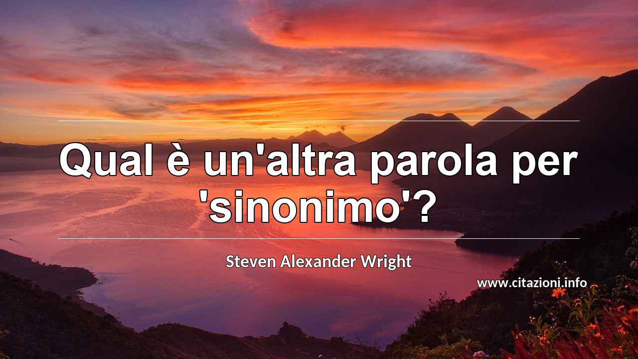 “Qual è un'altra parola per 'sinonimo'?”