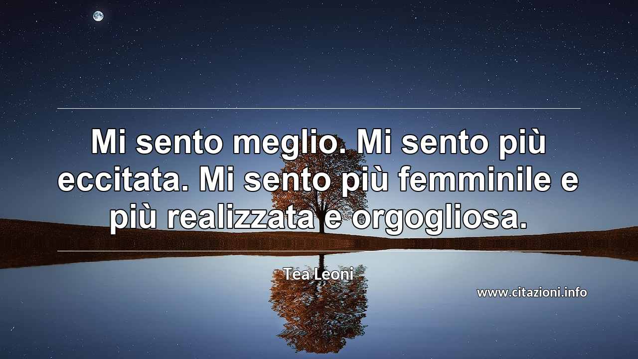 “Mi sento meglio. Mi sento più eccitata. Mi sento più femminile e più realizzata e orgogliosa.”