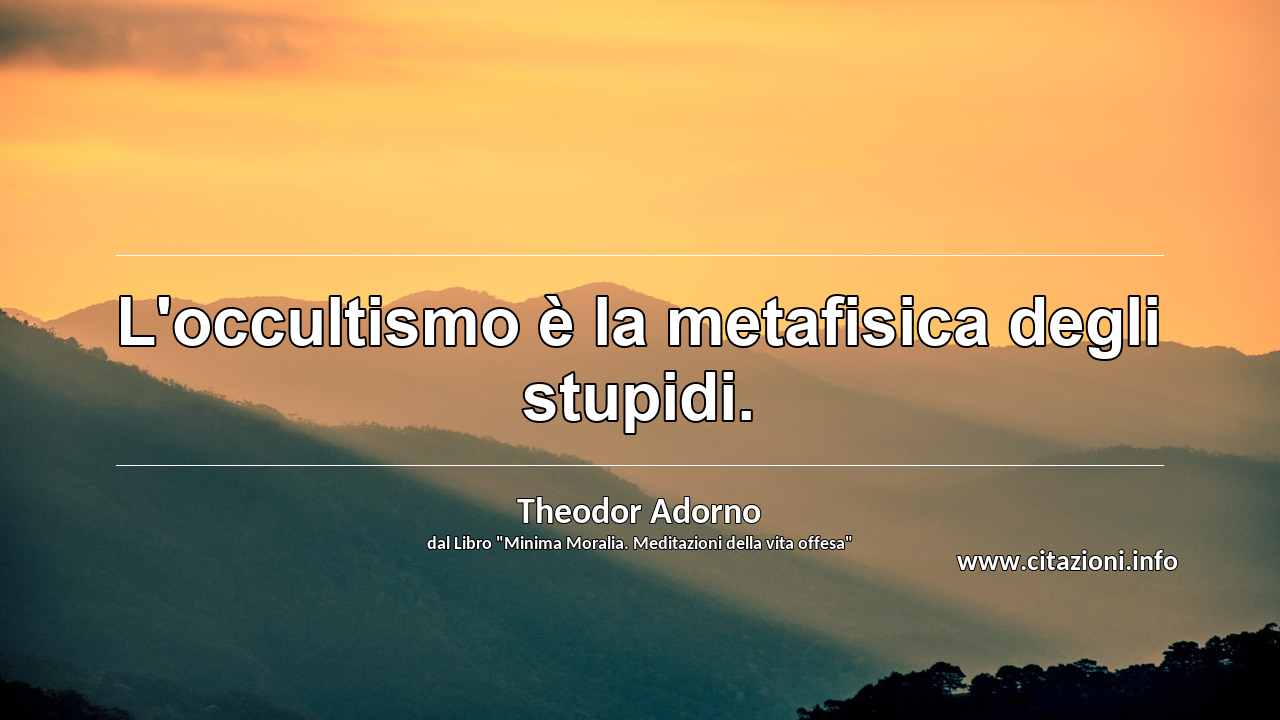 “L'occultismo è la metafisica degli stupidi.”