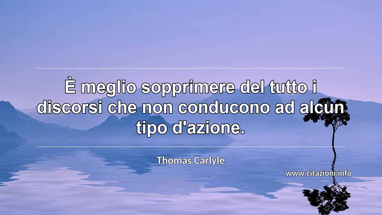 “È meglio sopprimere del tutto i discorsi che non conducono ad alcun tipo d'azione.”