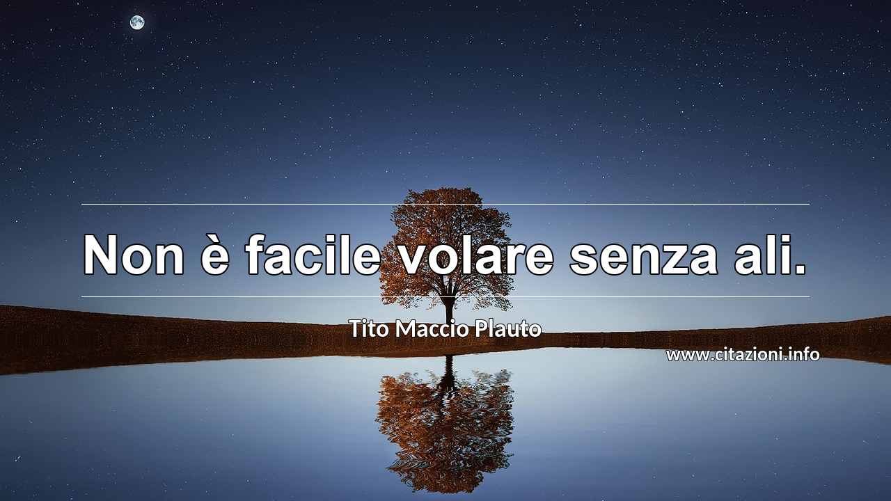 “Non è facile volare senza ali.”