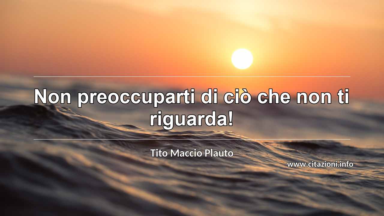 “Non preoccuparti di ciò che non ti riguarda!”