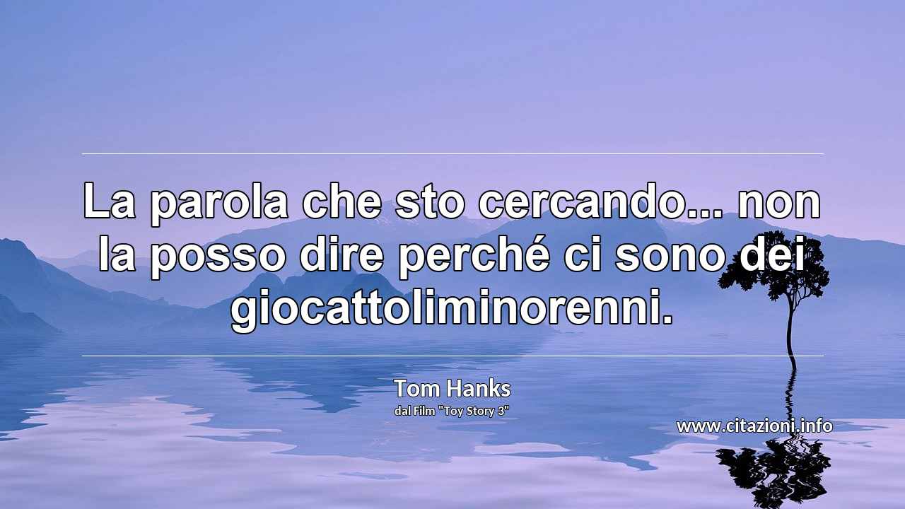 “La parola che sto cercando... non la posso dire perché ci sono dei giocattoliminorenni.”