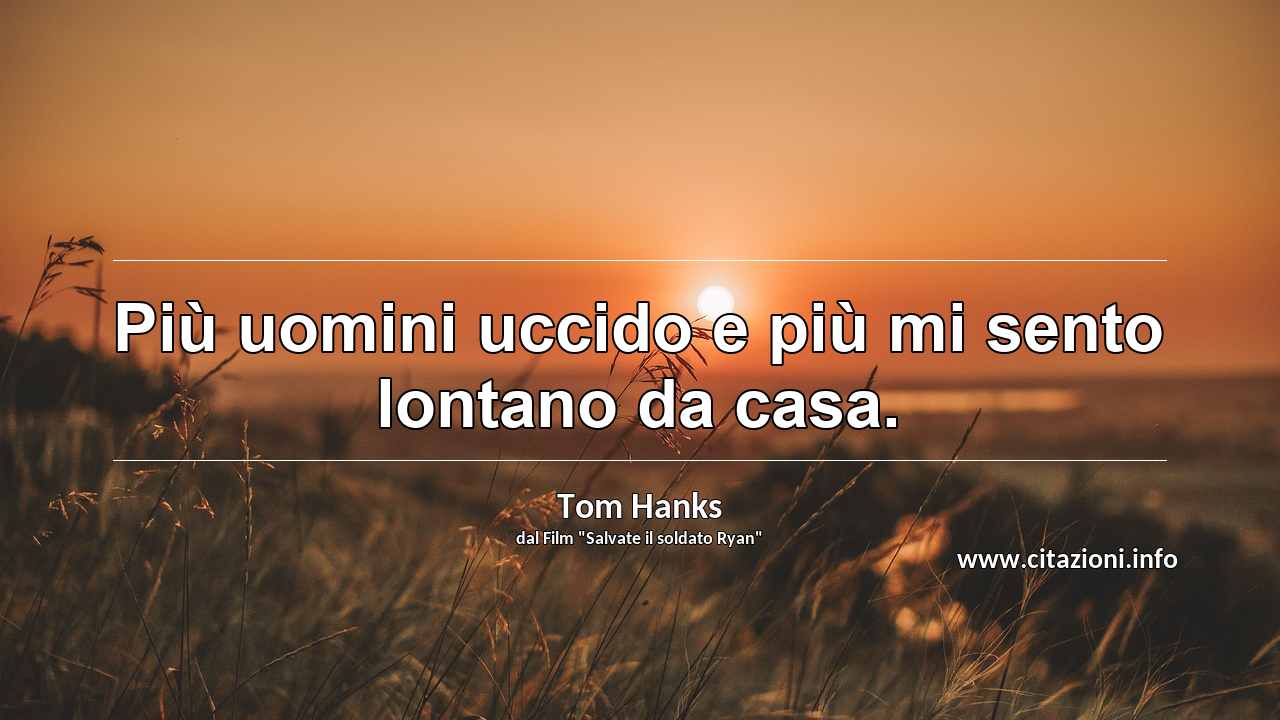 “Più uomini uccido e più mi sento lontano da casa.”