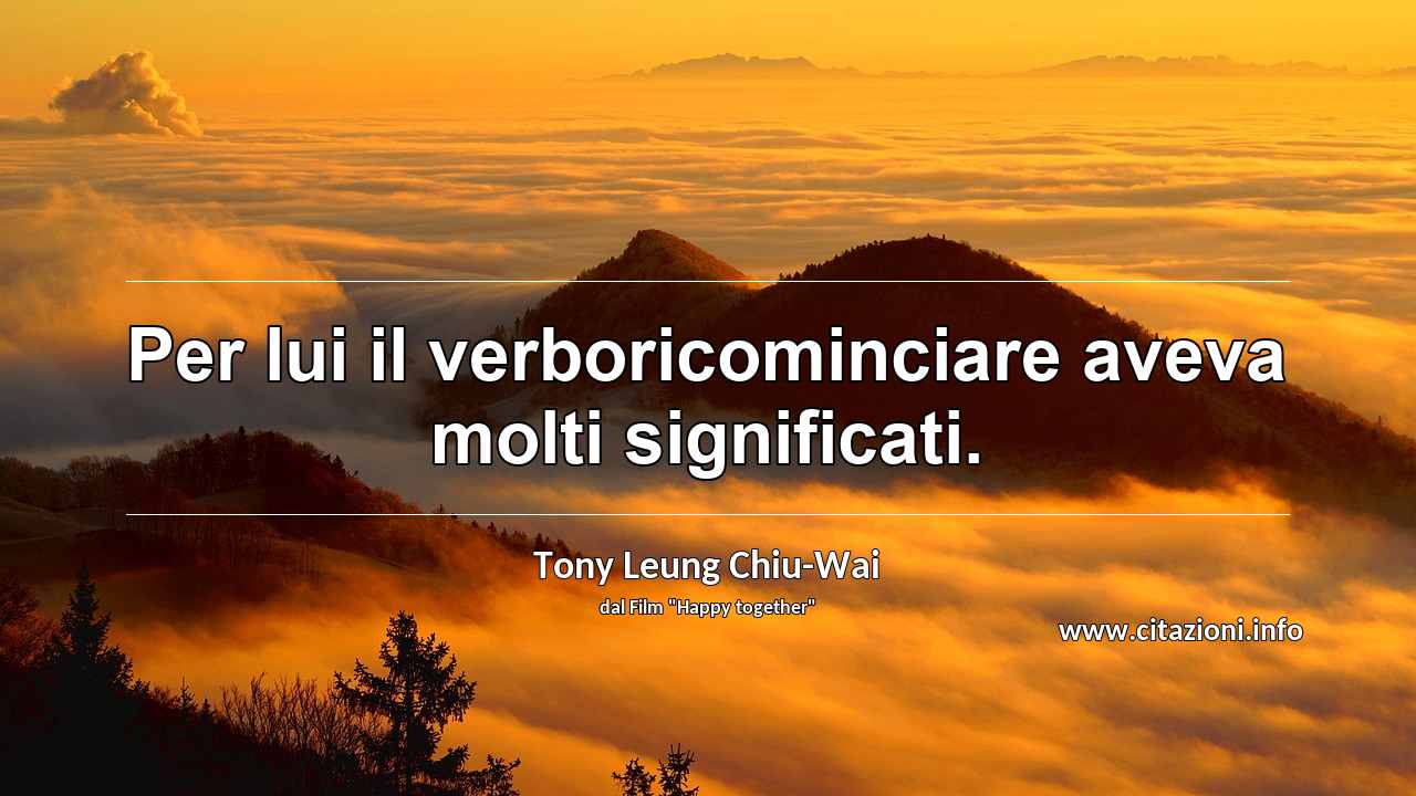 “Per lui il verboricominciare aveva molti significati.”