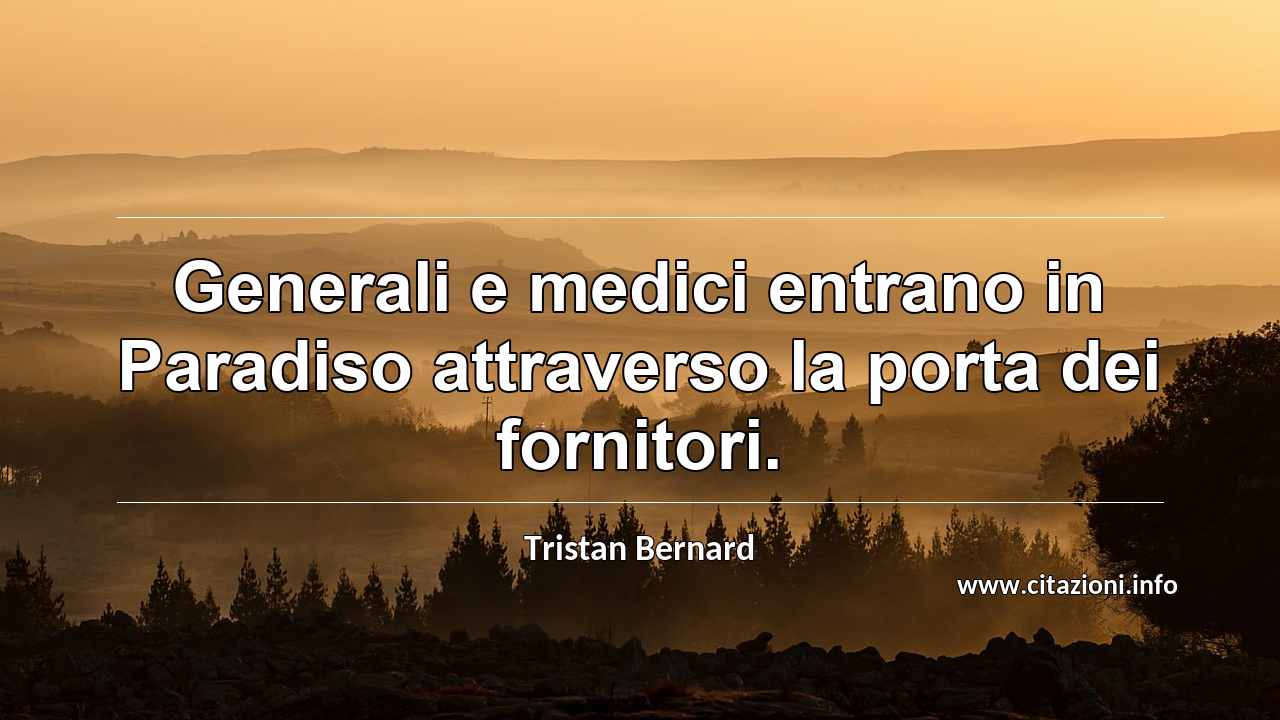 “Generali e medici entrano in Paradiso attraverso la porta dei fornitori.”
