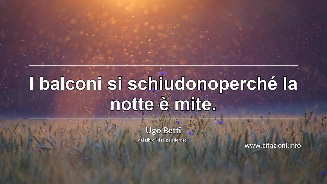 “I balconi si schiudonoperché la notte è mite.”
