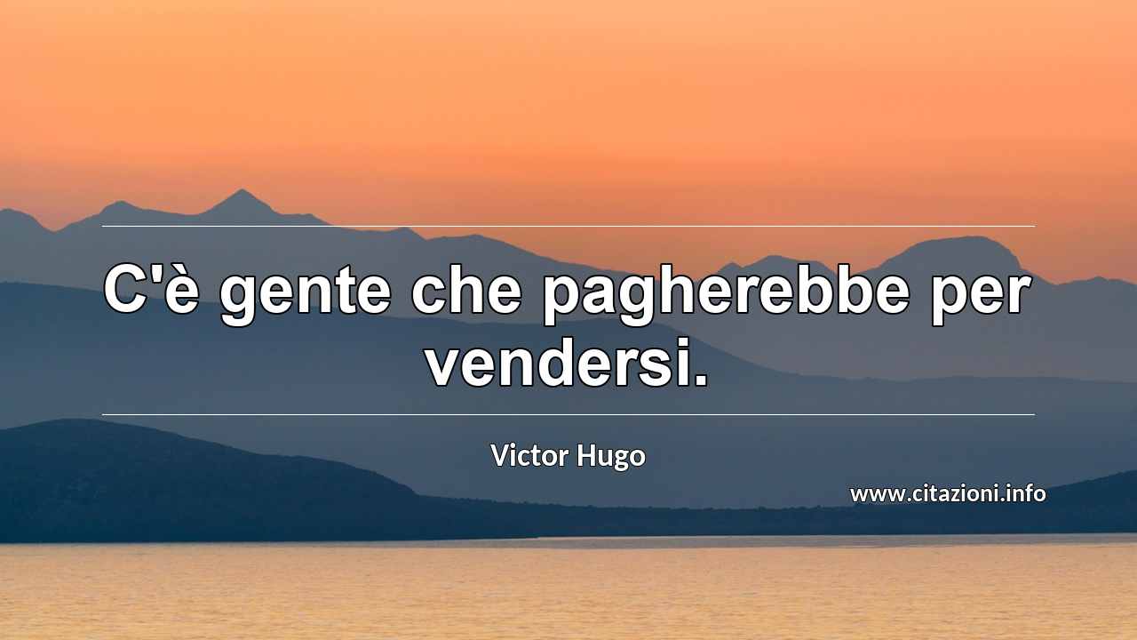 “C'è gente che pagherebbe per vendersi.”