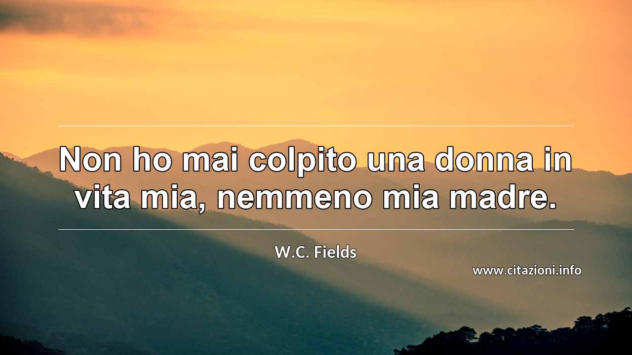 “Non ho mai colpito una donna in vita mia, nemmeno mia madre.”