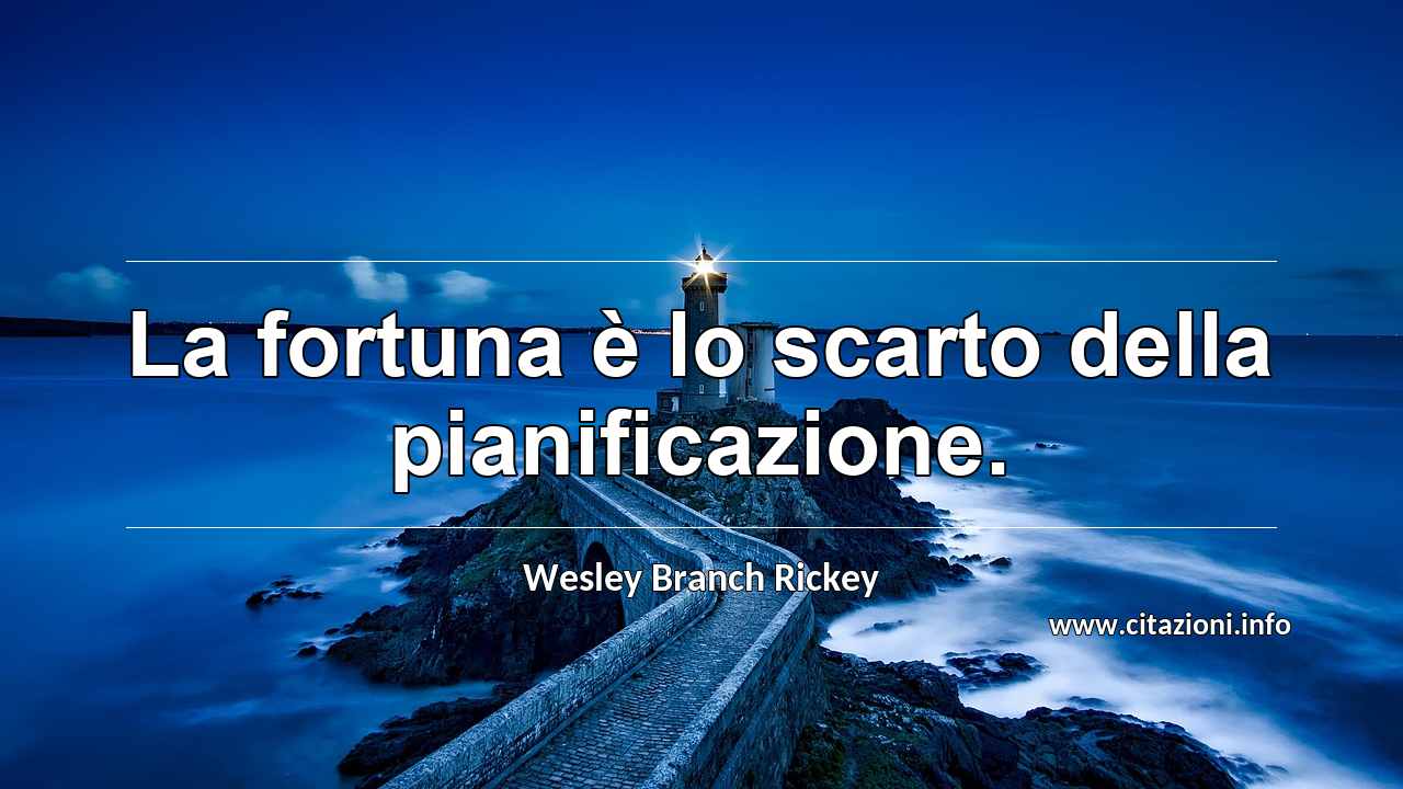 “La fortuna è lo scarto della pianificazione.”