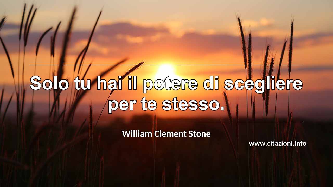 “Solo tu hai il potere di scegliere per te stesso.”