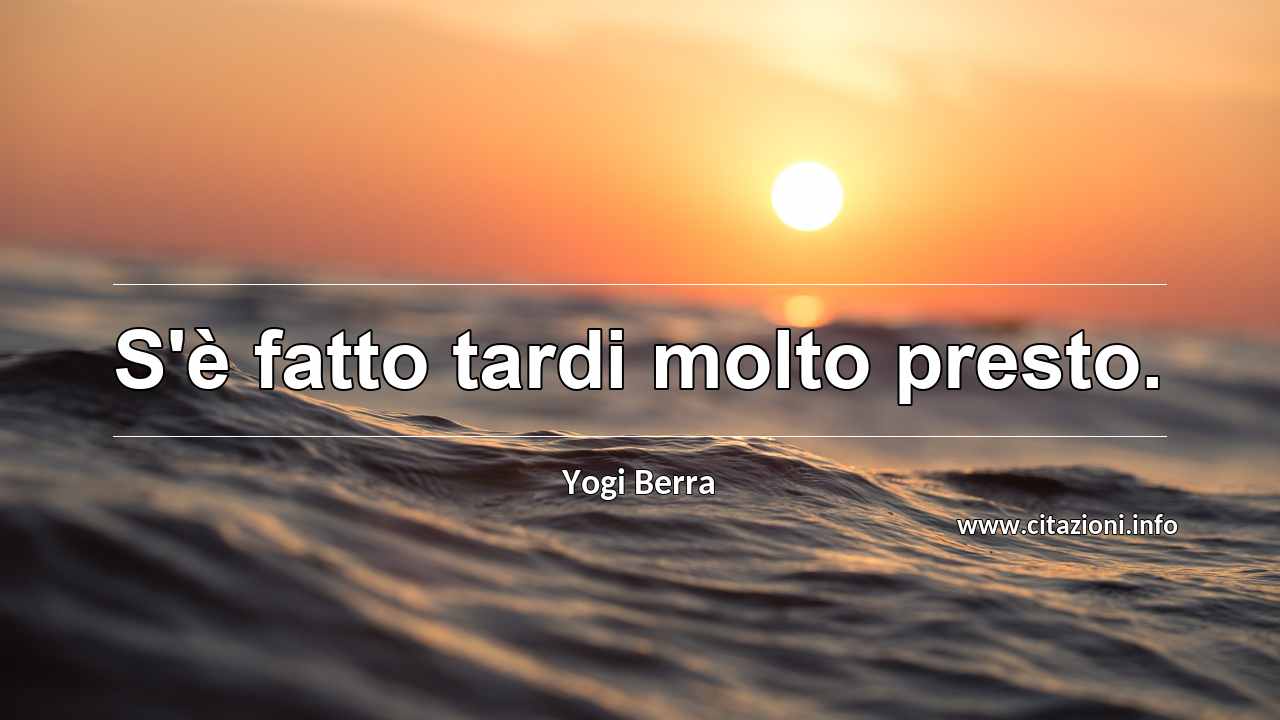 “S'è fatto tardi molto presto.”