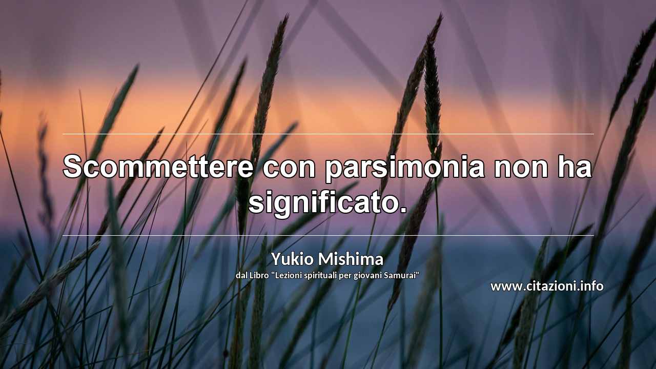 “Scommettere con parsimonia non ha significato.”
