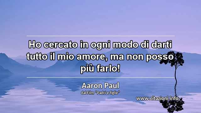 “Ho cercato in ogni modo di darti tutto il mio amore, ma non posso più farlo!”