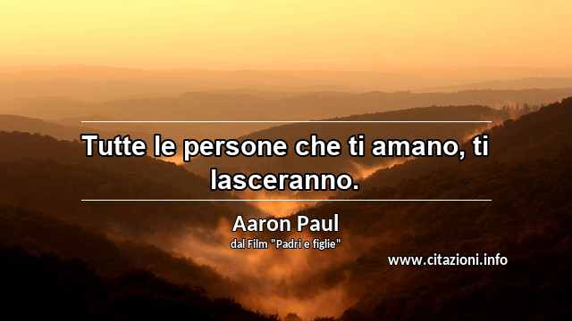 “Tutte le persone che ti amano, ti lasceranno.”