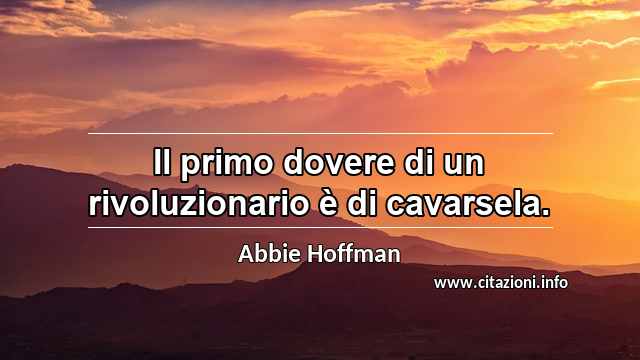 “Il primo dovere di un rivoluzionario è di cavarsela.”