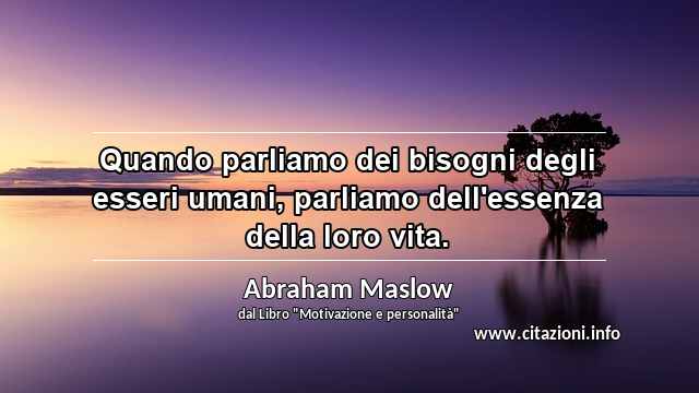 “Quando parliamo dei bisogni degli esseri umani, parliamo dell'essenza della loro vita.”