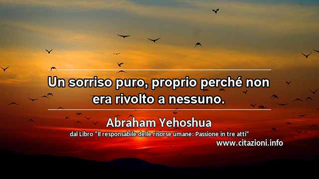“Un sorriso puro, proprio perché non era rivolto a nessuno.”