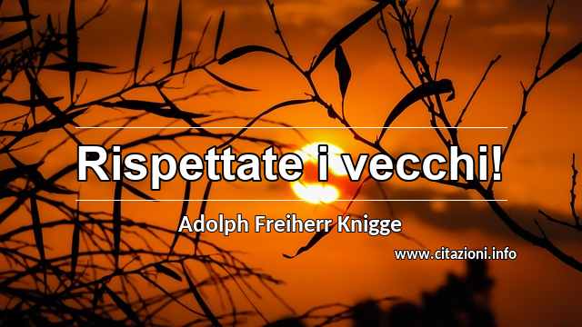 “Rispettate i vecchi!”