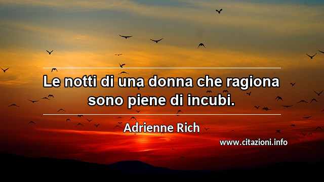 “Le notti di una donna che ragiona sono piene di incubi.”