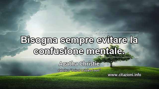 “Bisogna sempre evitare la confusione mentale.”