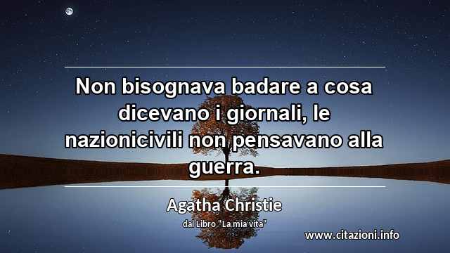 “Non bisognava badare a cosa dicevano i giornali, le nazionicivili non pensavano alla guerra. ”