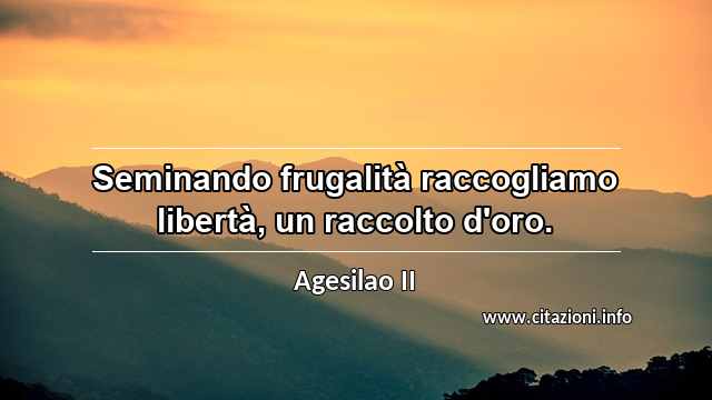 “Seminando frugalità raccogliamo libertà, un raccolto d'oro.”