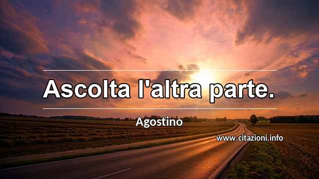 “Ascolta l'altra parte.”