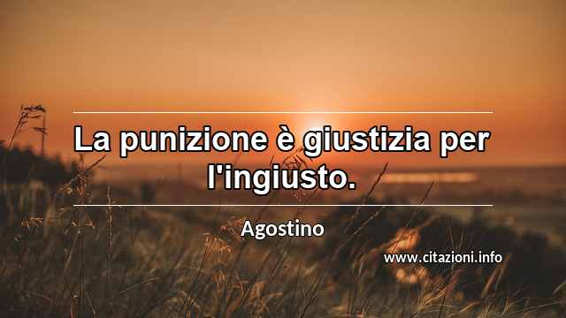 “La punizione è giustizia per l'ingiusto.”