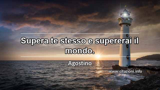 “Supera te stesso e supererai il mondo.”