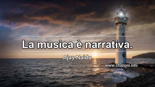 “La musica è narrativa.”