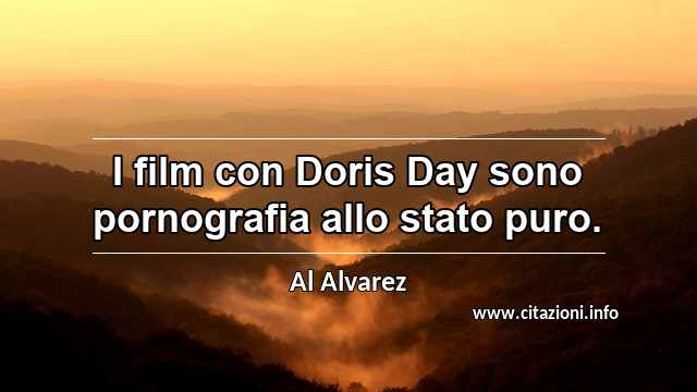 “I film con Doris Day sono pornografia allo stato puro.”