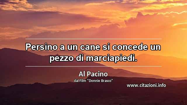 “Persino a un cane si concede un pezzo di marciapiedi.”