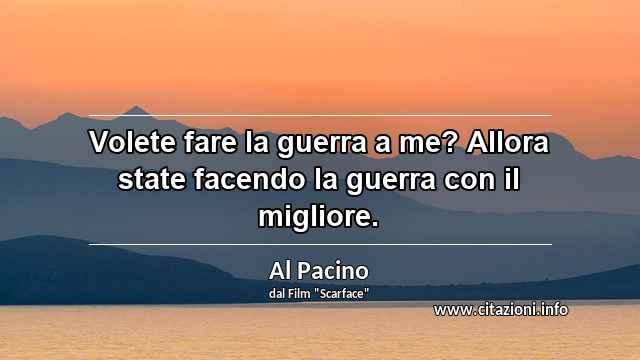 “Volete fare la guerra a me? Allora state facendo la guerra con il migliore.”