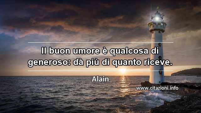 “Il buon umore è qualcosa di generoso: dà più di quanto riceve.”