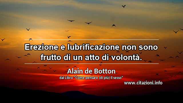 “Erezione e lubrificazione non sono frutto di un atto di volontà.”