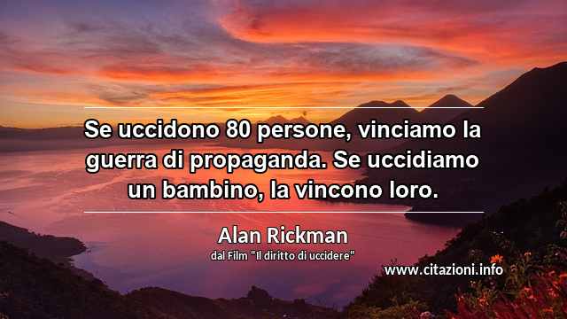 “Se uccidono 80 persone, vinciamo la guerra di propaganda. Se uccidiamo un bambino, la vincono loro.”