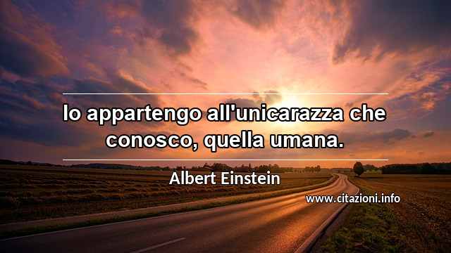 “Io appartengo all'unicarazza che conosco, quella umana.”