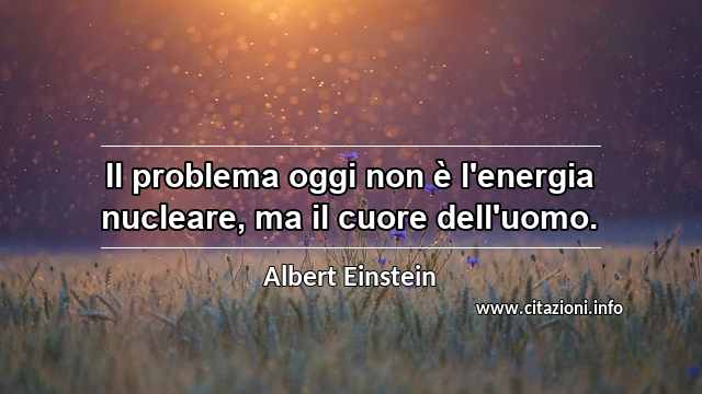 “Il problema oggi non è l'energia nucleare, ma il cuore dell'uomo.”