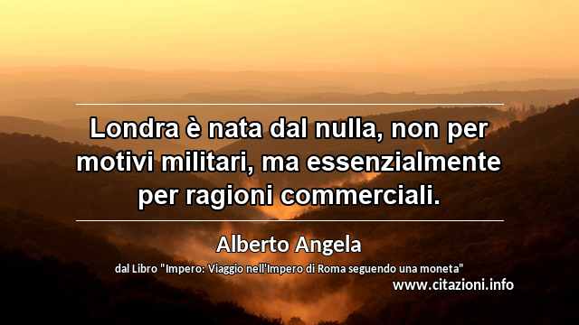 “Londra è nata dal nulla, non per motivi militari, ma essenzialmente per ragioni commerciali.”
