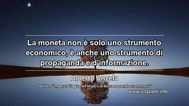 “La moneta non è solo uno strumento economico, è anche uno strumento di propaganda e d’informazione.”