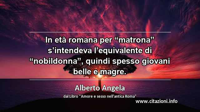 In età romana per “matrona” s’intendeva l’equivalente di “nobildonna”, quindi spesso giovani belle e magre.