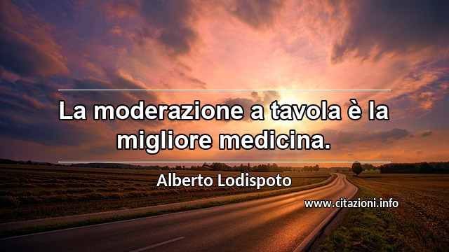 “La moderazione a tavola è la migliore medicina.”