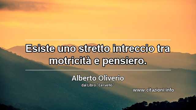 “Esiste uno stretto intreccio tra motricità e pensiero.”