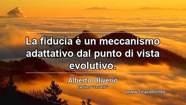 “La fiducia è un meccanismo adattativo dal punto di vista evolutivo.”