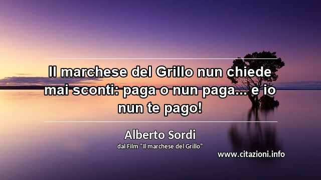 “Il marchese del Grillo nun chiede mai sconti: paga o nun paga... e io nun te pago!”