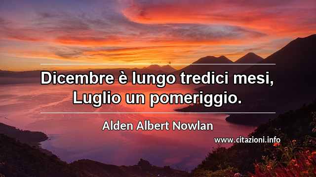 “Dicembre è lungo tredici mesi, Luglio un pomeriggio.”