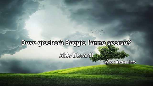 “Dove giocherà Baggio l'anno scorso?”