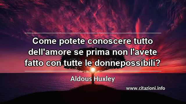 “Come potete conoscere tutto dell'amore se prima non l'avete fatto con tutte le donnepossibili?”