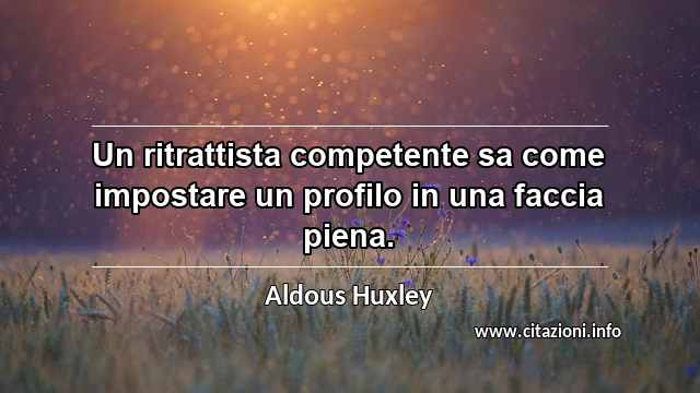 “Un ritrattista competente sa come impostare un profilo in una faccia piena.”